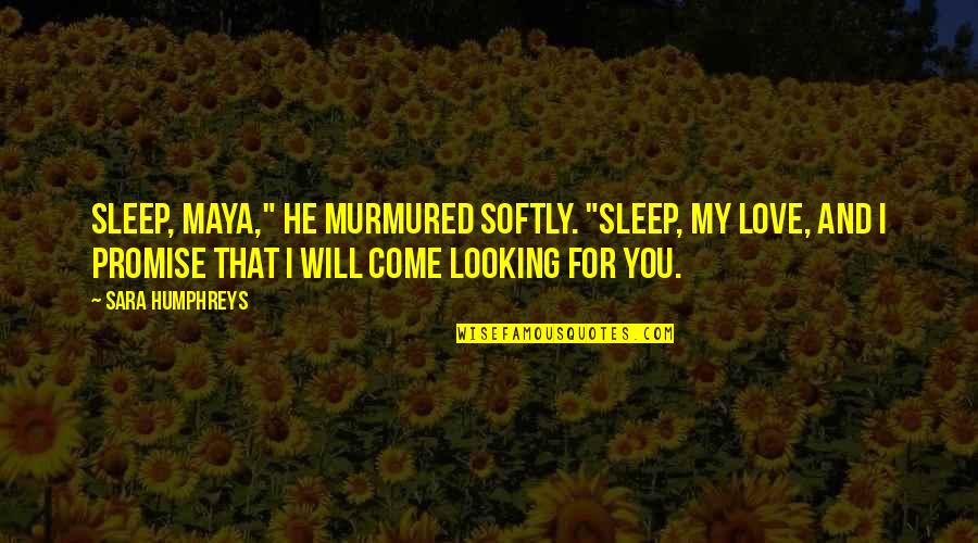 Jurema Preta Quotes By Sara Humphreys: Sleep, Maya," he murmured softly. "Sleep, my love,
