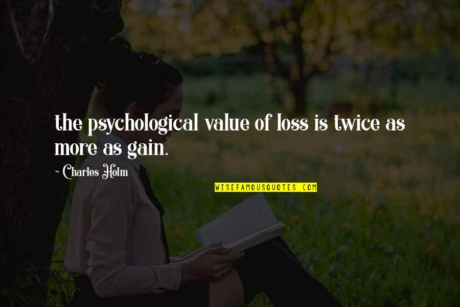 Jurema Quotes By Charles Holm: the psychological value of loss is twice as Jurema Quotes By Charles Holm: the psychological value of loss is twice as