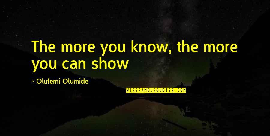 Jurema Quotes By Olufemi Olumide: The more you know, the more you can Jurema Quotes By Olufemi Olumide: The more you know, the more you can