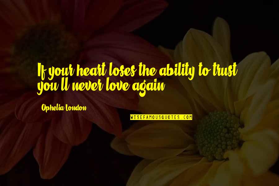 Jurema Quotes By Ophelia London: If your heart loses the ability to trust, Jurema Quotes By Ophelia London: If your heart loses the ability to trust,