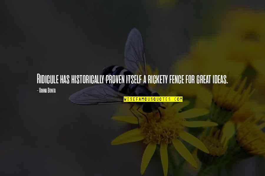 Jurema Quotes By Vanna Bonta: Ridicule has historically proven itself a rickety fence