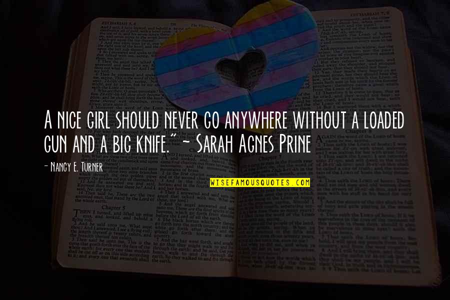 Jurema Sagrada Quotes By Nancy E. Turner: A nice girl should never go anywhere without Jurema Sagrada Quotes By Nancy E. Turner: A nice girl should never go anywhere without