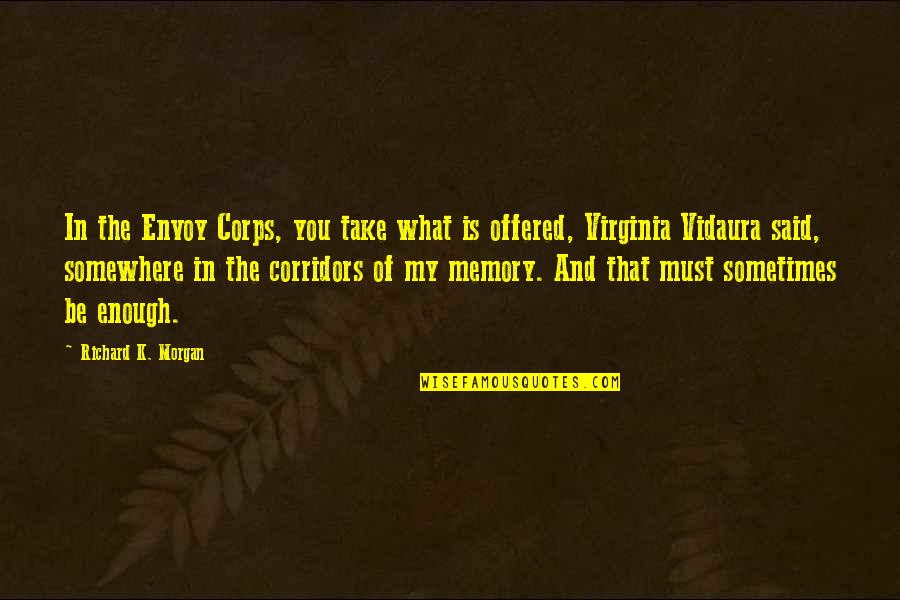 Jurema Sagrada Quotes By Richard K. Morgan: In the Envoy Corps, you take what is Jurema Sagrada Quotes By Richard K. Morgan: In the Envoy Corps, you take what is