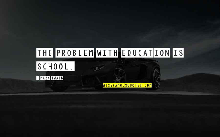 Jurence Quotes By Mark Twain: The problem with education is school. Jurence Quotes By Mark Twain: The problem with education is school.