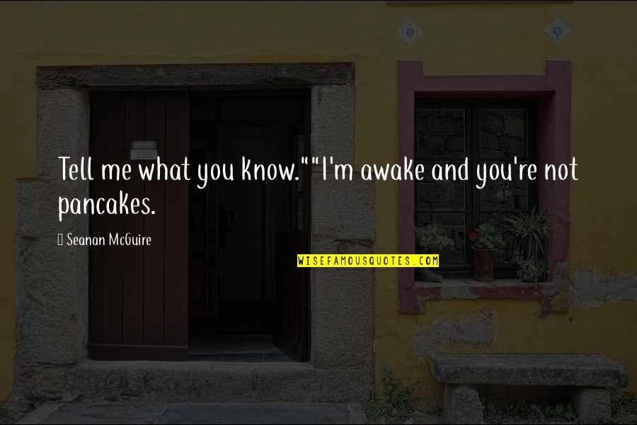 Jurence Quotes By Seanan McGuire: Tell me what you know.""I'm awake and you're Jurence Quotes By Seanan McGuire: Tell me what you know.""I'm awake and you're