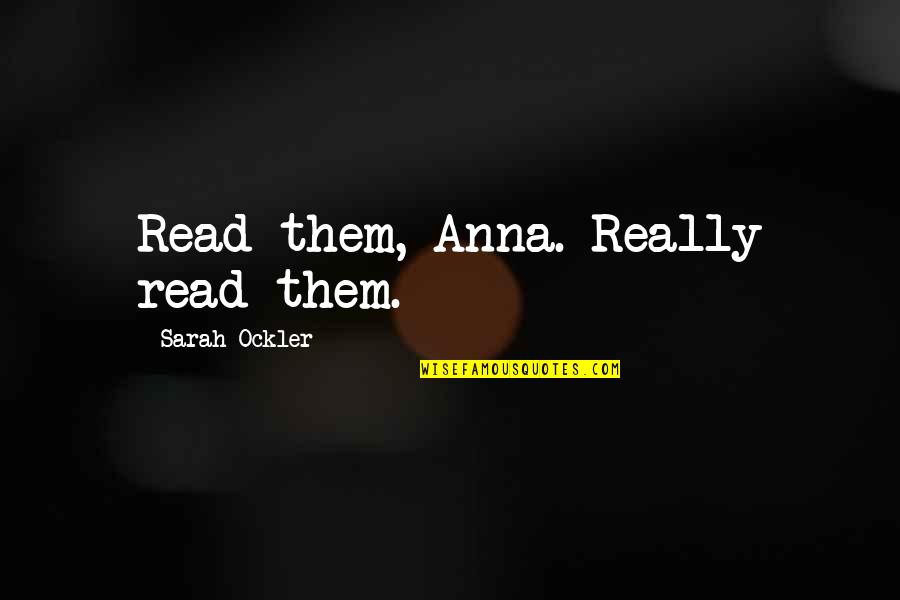 Jurga Ivanauskaite Quotes By Sarah Ockler: Read them, Anna. Really read them.