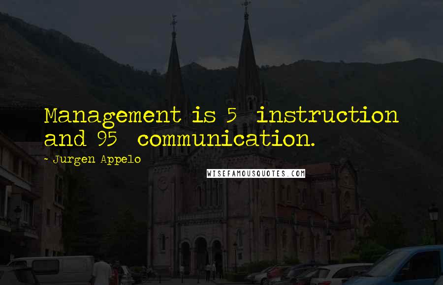 Jurgen Appelo quotes: Management is 5% instruction and 95% communication.