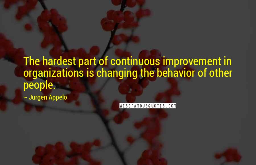 Jurgen Appelo quotes: The hardest part of continuous improvement in organizations is changing the behavior of other people.