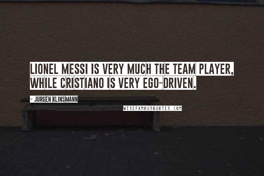 Jurgen Klinsmann quotes: Lionel Messi is very much the team player, while Cristiano is very ego-driven.