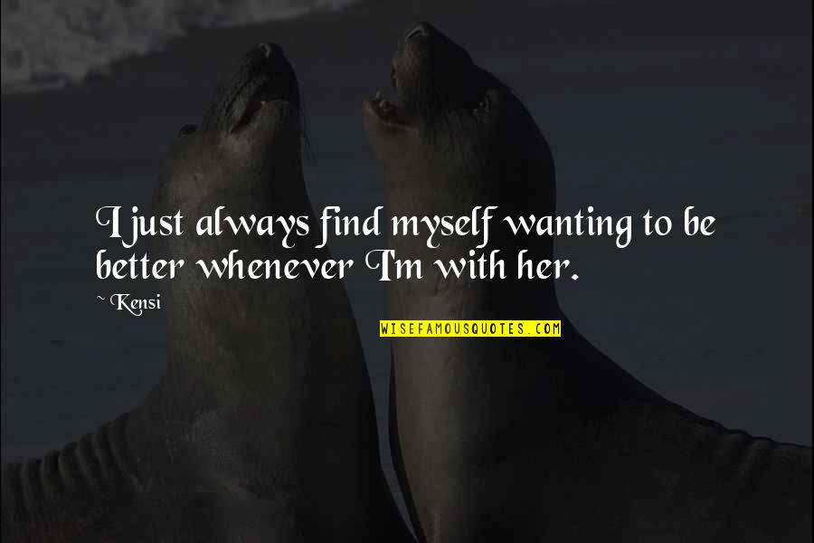Jurgen The German Quotes By Kensi: I just always find myself wanting to be