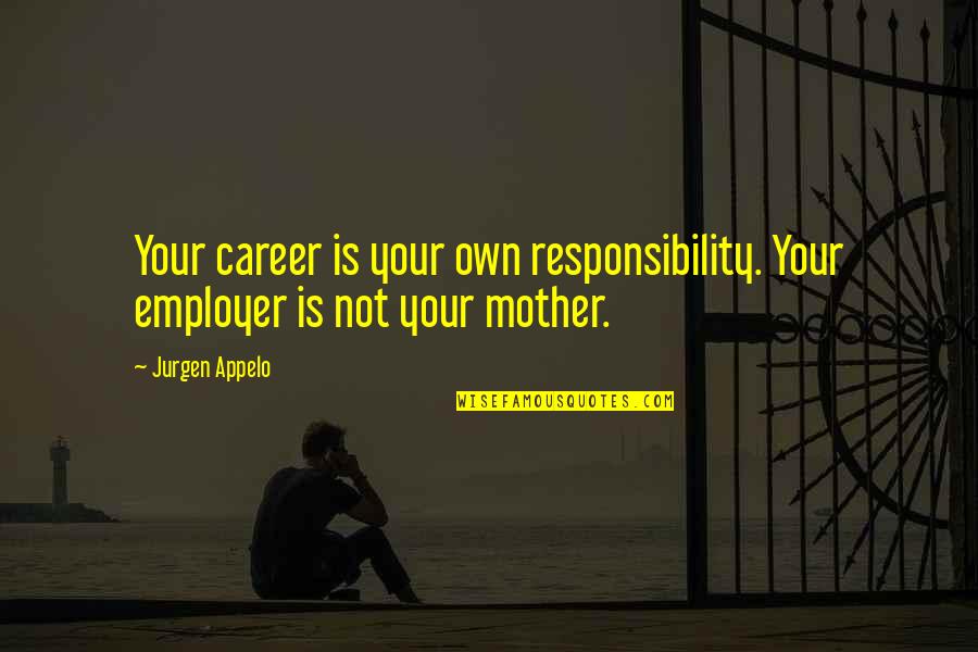 Jurgen's Quotes By Jurgen Appelo: Your career is your own responsibility. Your employer