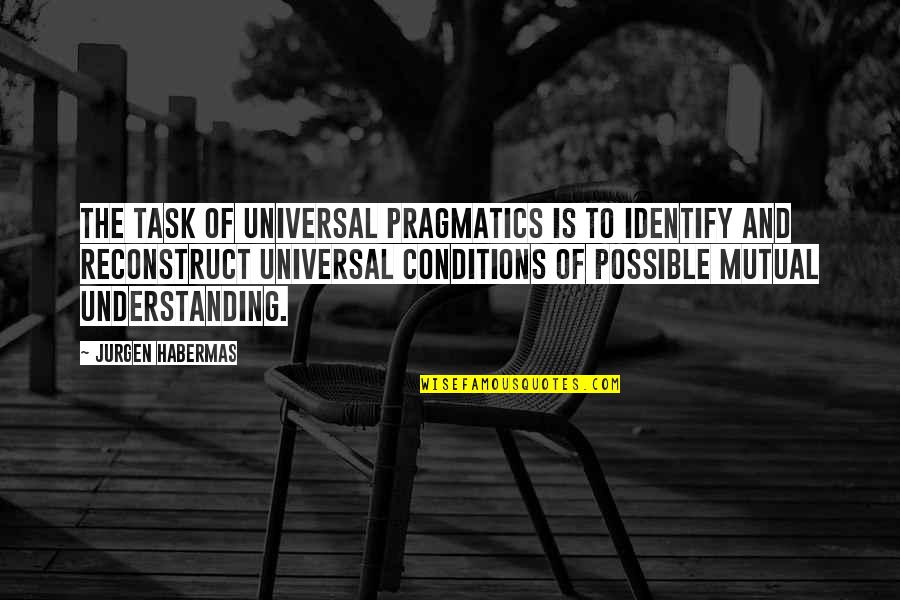 Jurgen's Quotes By Jurgen Habermas: The task of universal pragmatics is to identify