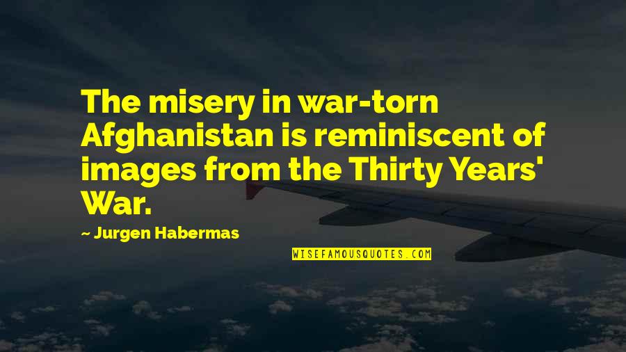 Jurgen's Quotes By Jurgen Habermas: The misery in war-torn Afghanistan is reminiscent of