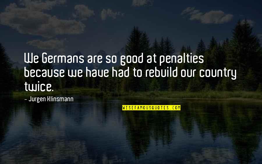 Jurgen's Quotes By Jurgen Klinsmann: We Germans are so good at penalties because