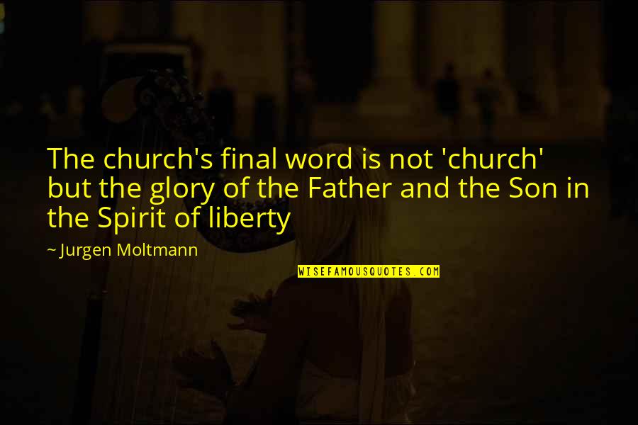 Jurgen's Quotes By Jurgen Moltmann: The church's final word is not 'church' but