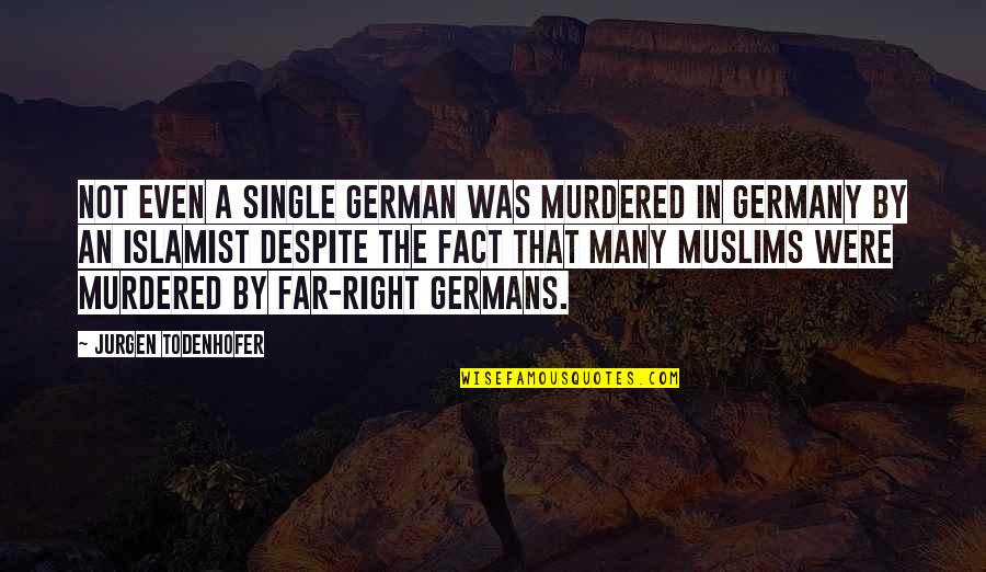 Jurgen's Quotes By Jurgen Todenhofer: Not even a single German was murdered in