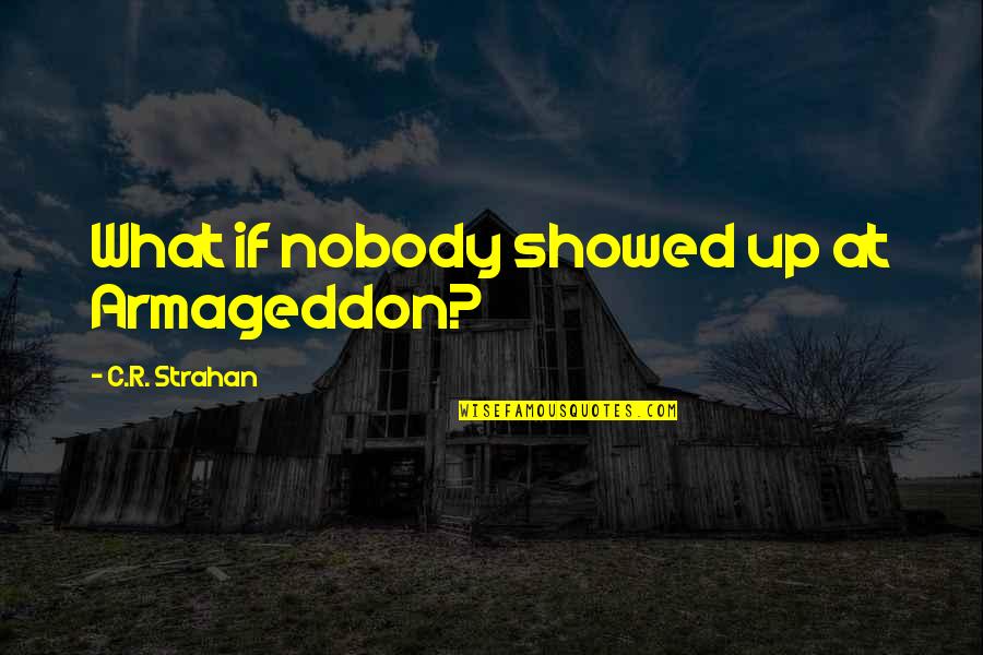 Jurgis Kairys Quotes By C.R. Strahan: What if nobody showed up at Armageddon? Jurgis Kairys Quotes By C.R. Strahan: What if nobody showed up at Armageddon?
