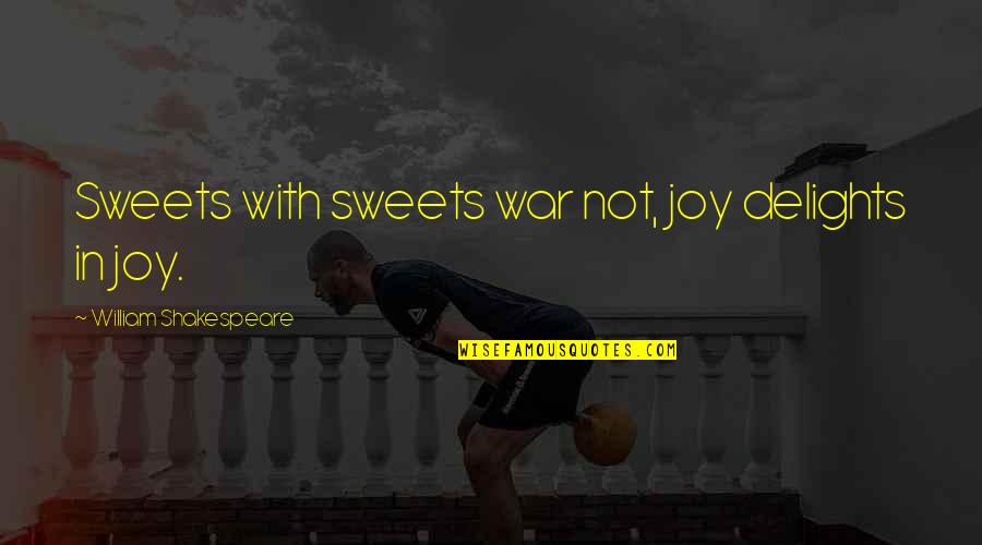 Jurgita Chingarev Quotes By William Shakespeare: Sweets with sweets war not, joy delights in Jurgita Chingarev Quotes By William Shakespeare: Sweets with sweets war not, joy delights in