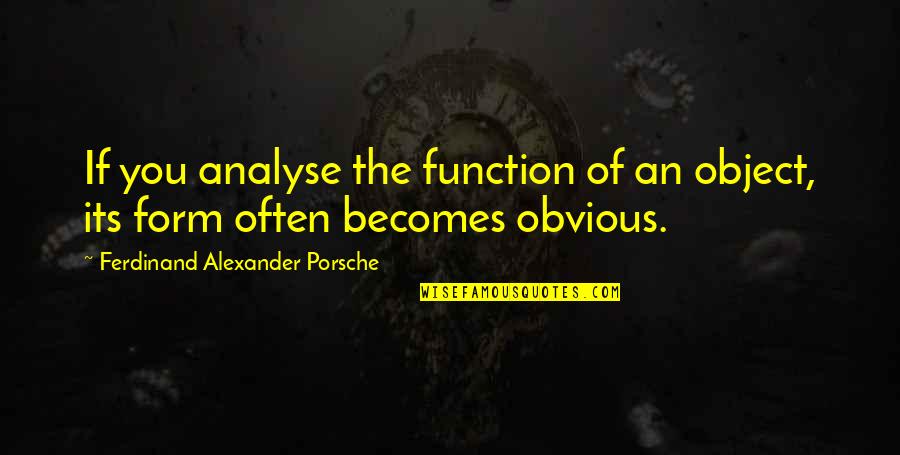 Jurickson Quotes By Ferdinand Alexander Porsche: If you analyse the function of an object, Jurickson Quotes By Ferdinand Alexander Porsche: If you analyse the function of an object,
