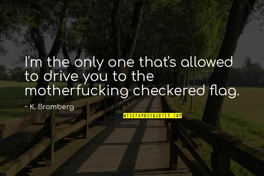 Juridical Necessity Quotes By K. Bromberg: I'm the only one that's allowed to drive