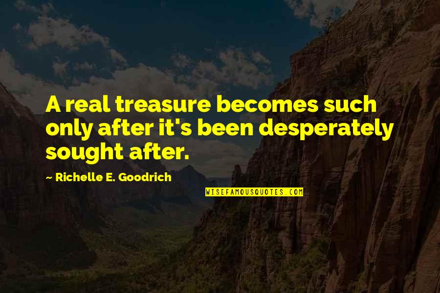 Juridical Necessity Quotes By Richelle E. Goodrich: A real treasure becomes such only after it's Juridical Necessity Quotes By Richelle E. Goodrich: A real treasure becomes such only after it's