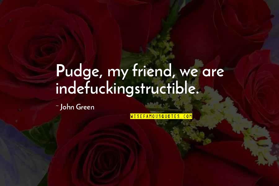 Juridico Marco Quotes By John Green: Pudge, my friend, we are indefuckingstructible. Juridico Marco Quotes By John Green: Pudge, my friend, we are indefuckingstructible.