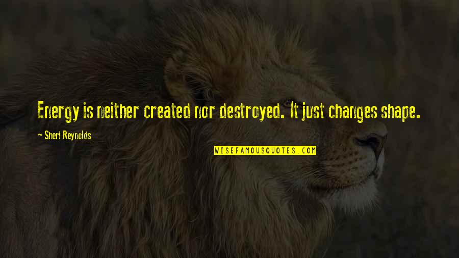 Juridization Quotes By Sheri Reynolds: Energy is neither created nor destroyed. It just