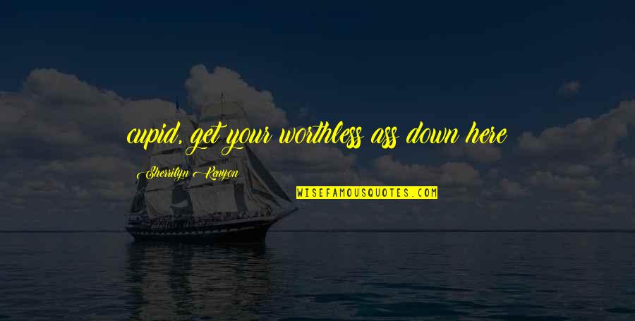 Juriga Matthew Quotes By Sherrilyn Kenyon: cupid, get your worthless ass down here Juriga Matthew Quotes By Sherrilyn Kenyon: cupid, get your worthless ass down here