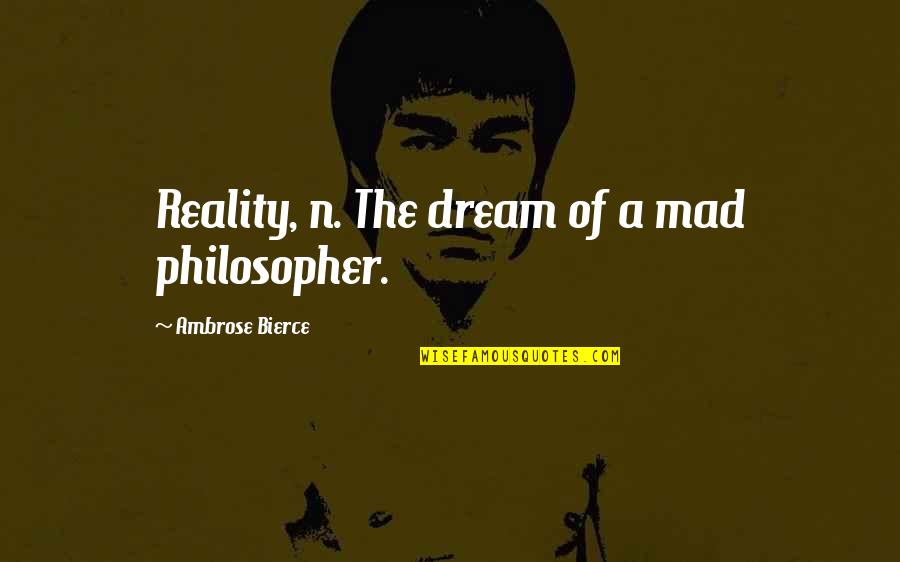 Juriniai Quotes By Ambrose Bierce: Reality, n. The dream of a mad philosopher. Juriniai Quotes By Ambrose Bierce: Reality, n. The dream of a mad philosopher.