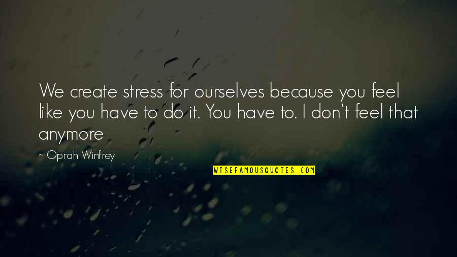 Jurisdiction Synonym Quotes By Oprah Winfrey: We create stress for ourselves because you feel Jurisdiction Synonym Quotes By Oprah Winfrey: We create stress for ourselves because you feel