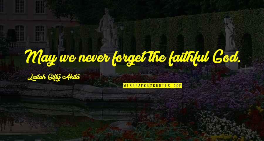 Jurisich Obituaries Quotes By Lailah Gifty Akita: May we never forget the faithful God.