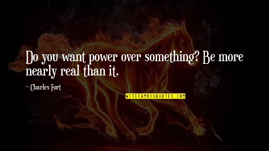 Jurisprudence Law Quotes By Charles Fort: Do you want power over something? Be more