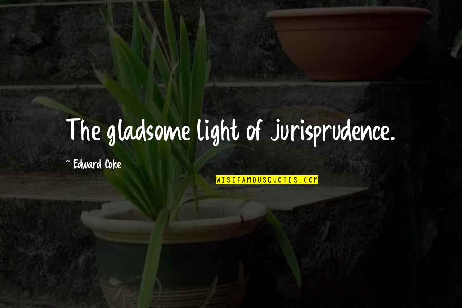 Jurisprudence Law Quotes By Edward Coke: The gladsome light of jurisprudence.