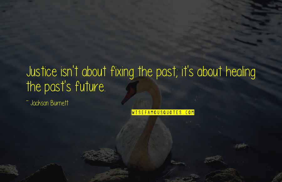 Jurisprudence Law Quotes By Jackson Burnett: Justice isn't about fixing the past; it's about