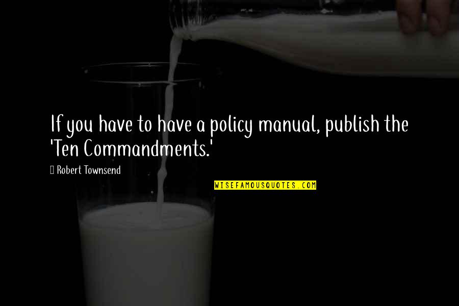 Jurisprudence Legal Positivism Quotes By Robert Townsend: If you have to have a policy manual,
