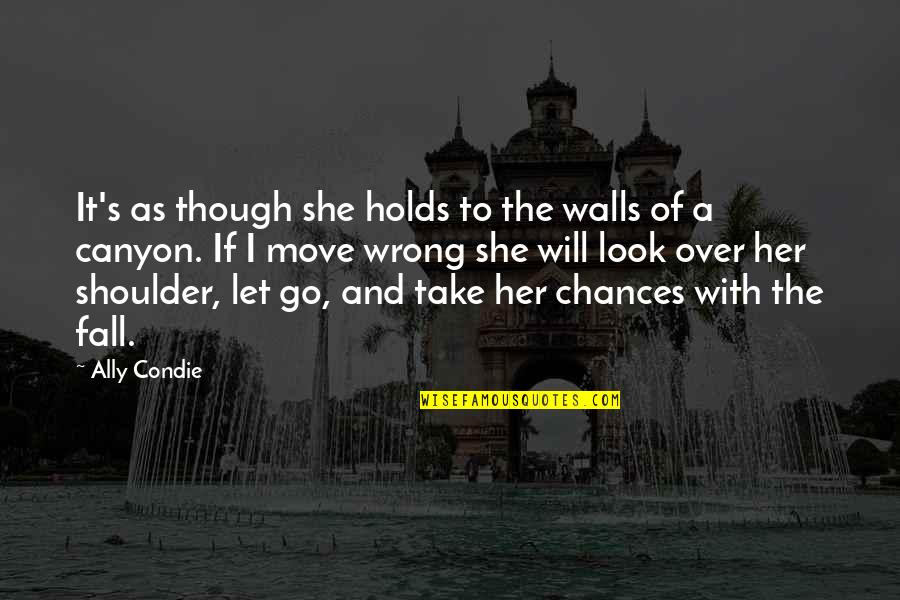 Juristic Acts Quotes By Ally Condie: It's as though she holds to the walls Juristic Acts Quotes By Ally Condie: It's as though she holds to the walls