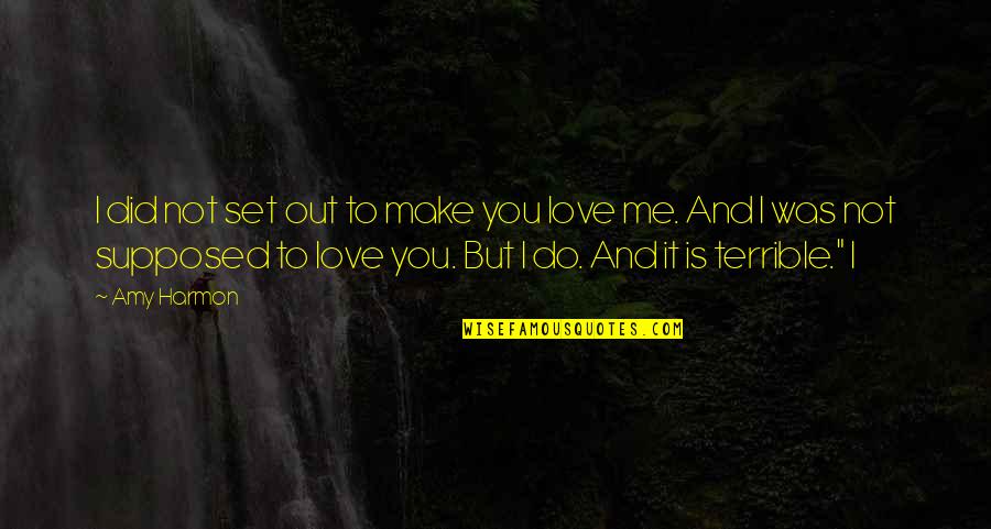 Juristic Acts Quotes By Amy Harmon: I did not set out to make you Juristic Acts Quotes By Amy Harmon: I did not set out to make you