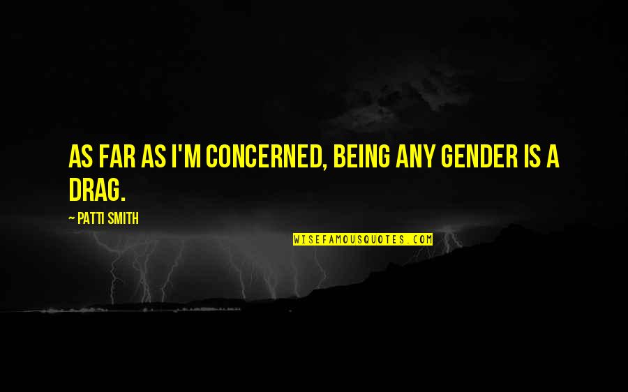 Jurith Quotes By Patti Smith: As far as I'm concerned, being any gender