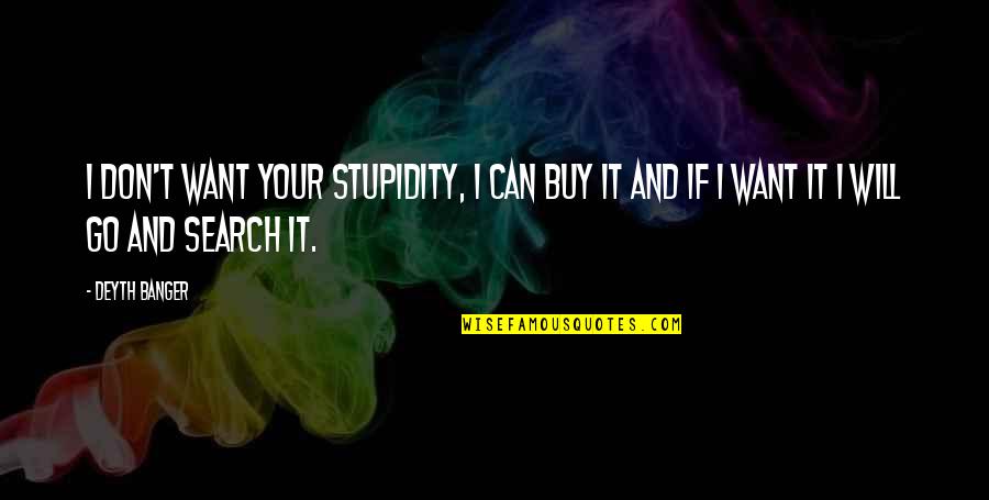Jurkat Cells Quotes By Deyth Banger: I don't want your stupidity, I can buy