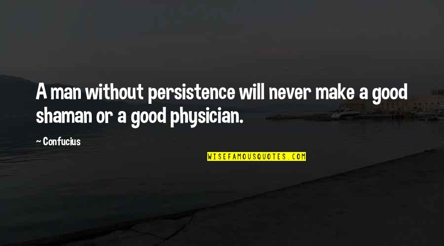 Jurnalism Quotes By Confucius: A man without persistence will never make a