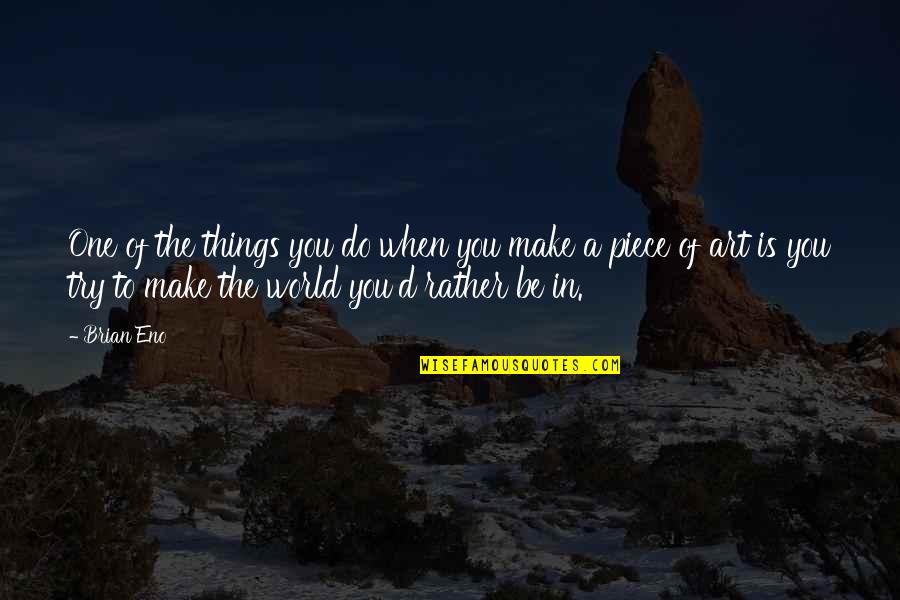 Jurnalisme Warga Quotes By Brian Eno: One of the things you do when you Jurnalisme Warga Quotes By Brian Eno: One of the things you do when you