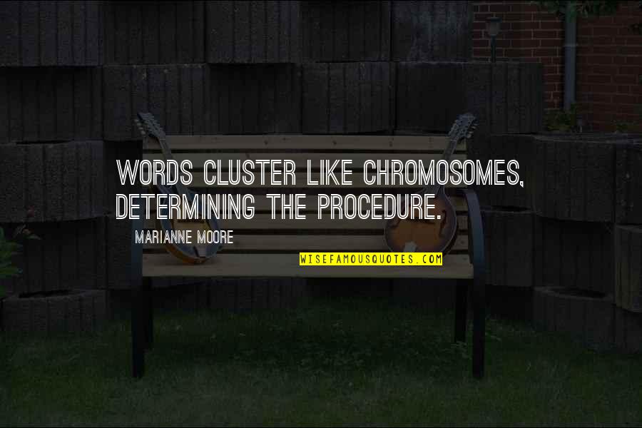 Jurnalist Quotes By Marianne Moore: Words cluster like chromosomes, determining the procedure.
