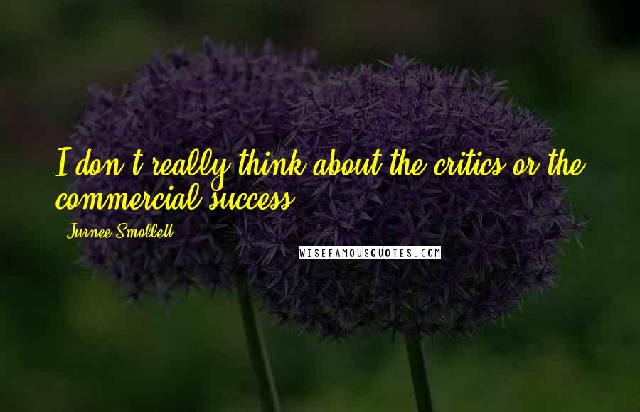 Jurnee Smollett quotes: I don't really think about the critics or the commercial success.
