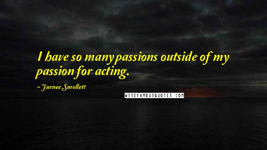 Jurnee Smollett quotes: I have so many passions outside of my passion for acting.
