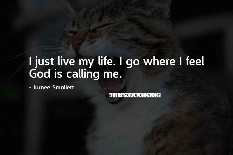 Jurnee Smollett quotes: I just live my life. I go where I feel God is calling me.