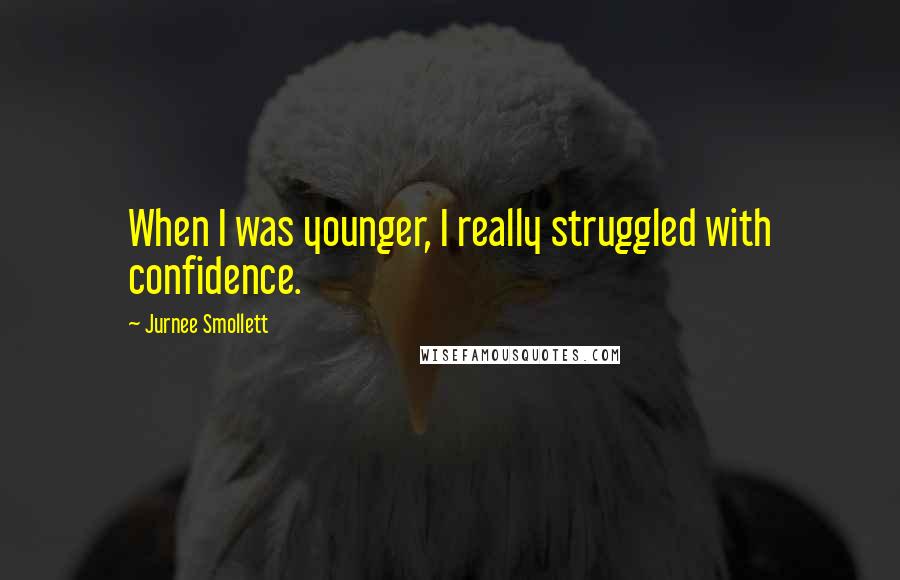 Jurnee Smollett quotes: When I was younger, I really struggled with confidence.
