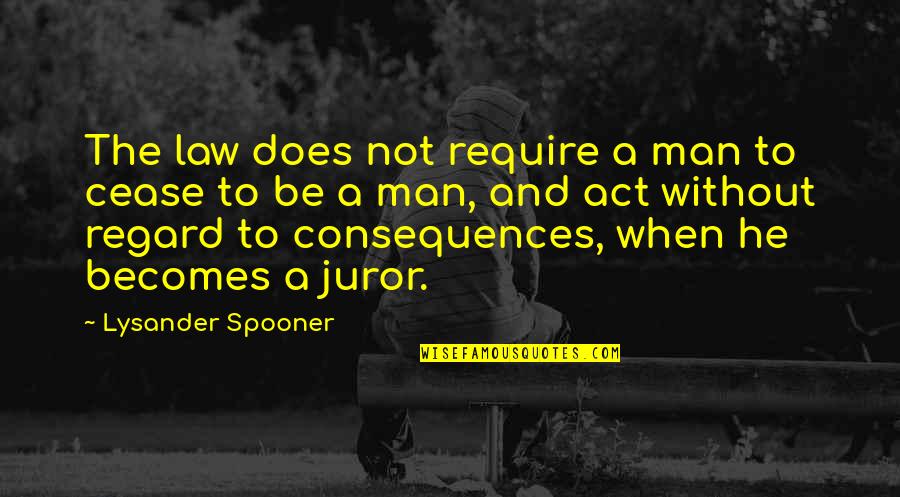 Juror 4 Quotes By Lysander Spooner: The law does not require a man to Juror 4 Quotes By Lysander Spooner: The law does not require a man to