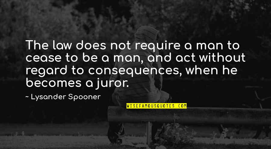 Juror 5 Quotes By Lysander Spooner: The law does not require a man to