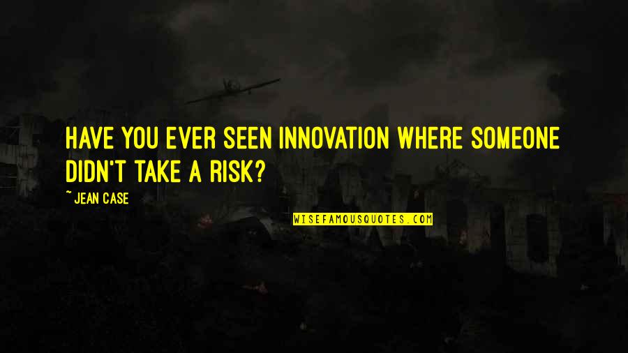 Juror 7 Quotes By Jean Case: Have you ever seen innovation where someone didn't