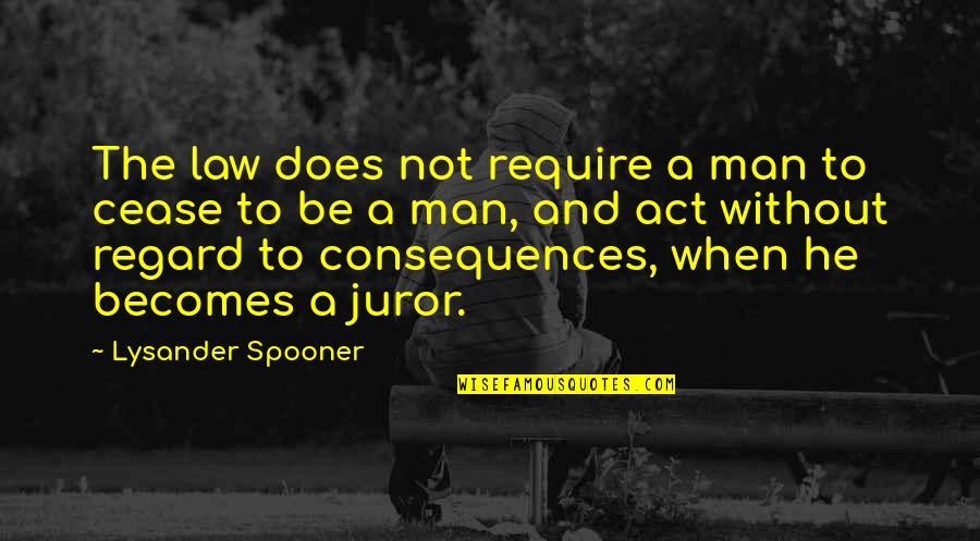 Juror 7 Quotes By Lysander Spooner: The law does not require a man to